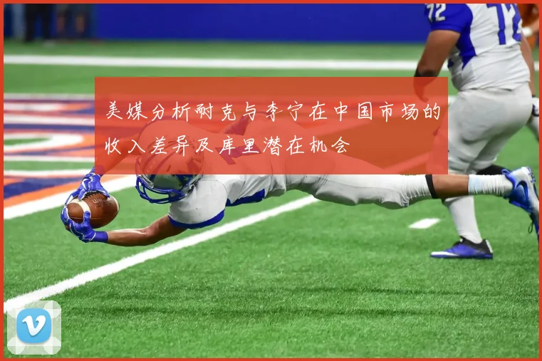 美媒分析耐克与李宁在中国市场的收入差异及库里潜在机会