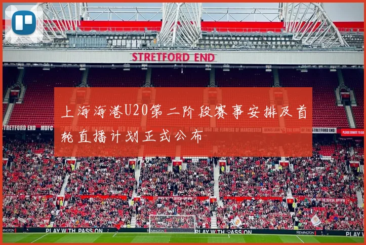 上海海港U20第二阶段赛事安排及首轮直播计划正式公布