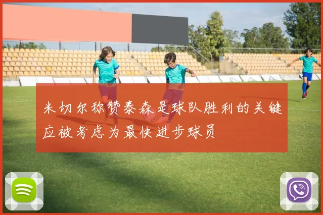 米切尔称赞泰森是球队胜利的关键应被考虑为最快进步球员